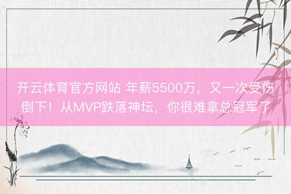 开云体育官方网站 年薪5500万，又一次受伤倒下！从MVP跌落神坛，你很难拿总冠军了