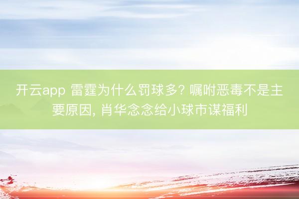 开云app 雷霆为什么罚球多? 嘱咐恶毒不是主要原因, 肖华念念给小球市谋福利