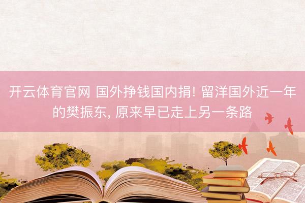 开云体育官网 国外挣钱国内捐! 留洋国外近一年的樊振东, 原来早已走上另一条路